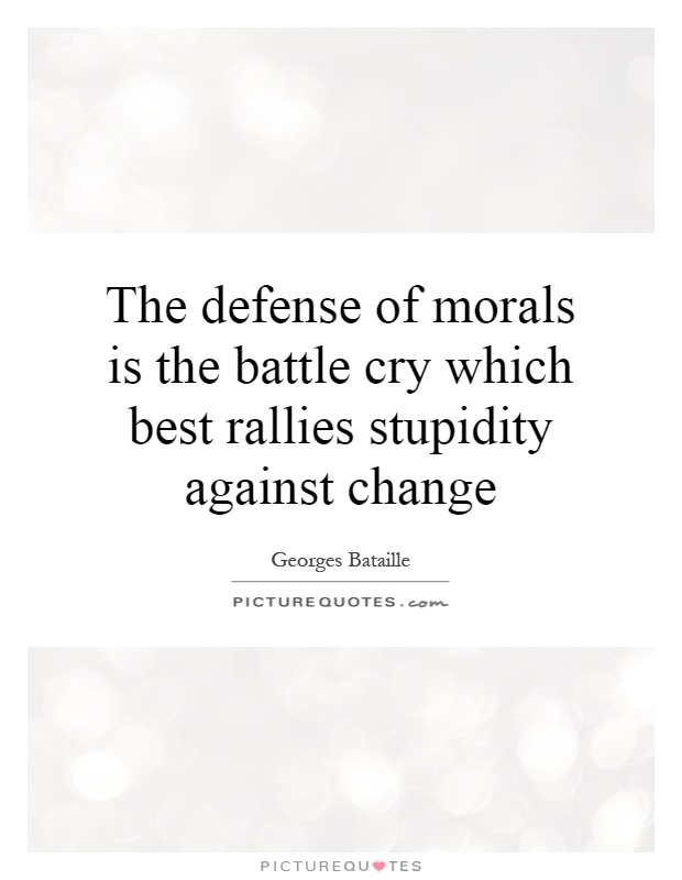 The defense of morals is the battle cry which best rallies stupidity against change Picture Quote #1