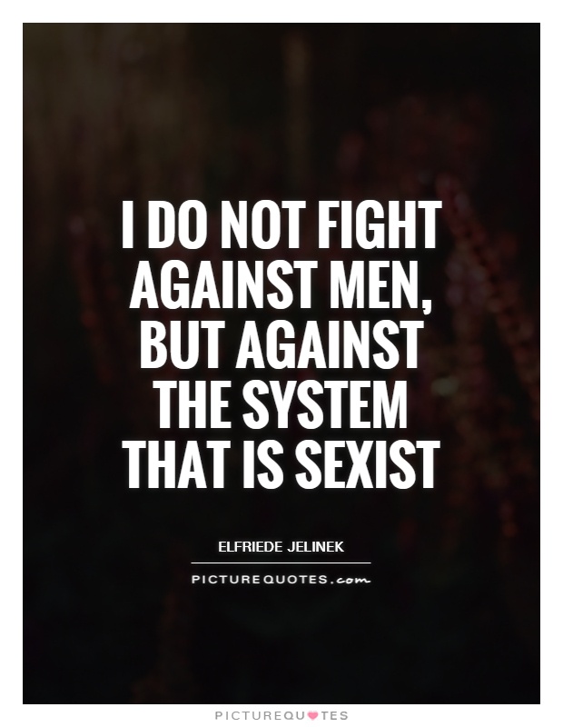 I do not fight against men, but against the system that is sexist Picture Quote #1