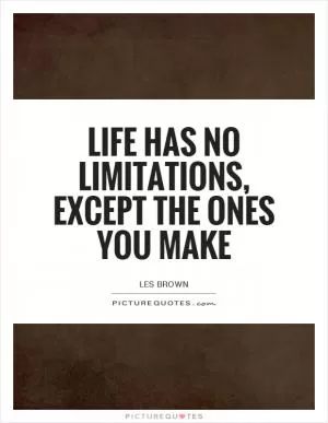 Life has no limitations, except the ones you make Picture Quote #1