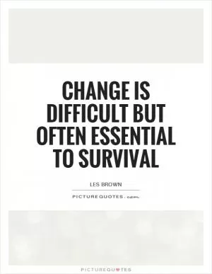 Change is difficult but often essential to survival Picture Quote #1