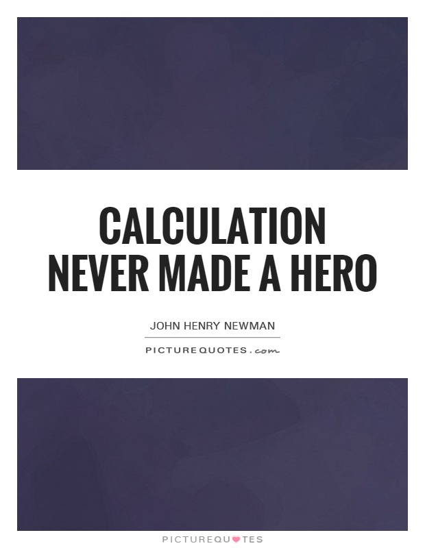 Calculation never made a hero Picture Quote #1