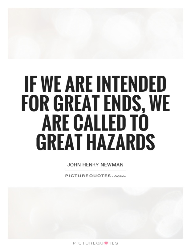 If we are intended for great ends, we are called to great hazards Picture Quote #1