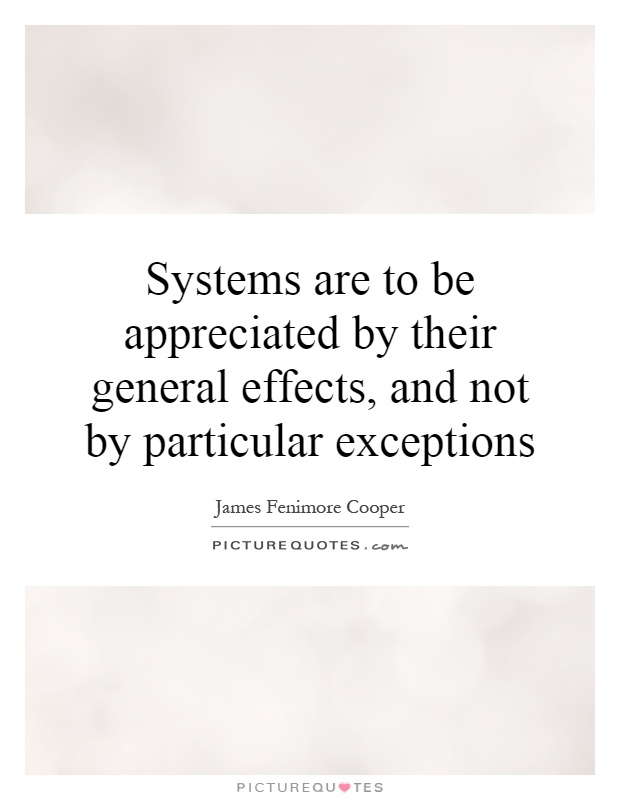 Systems are to be appreciated by their general effects, and not by particular exceptions Picture Quote #1
