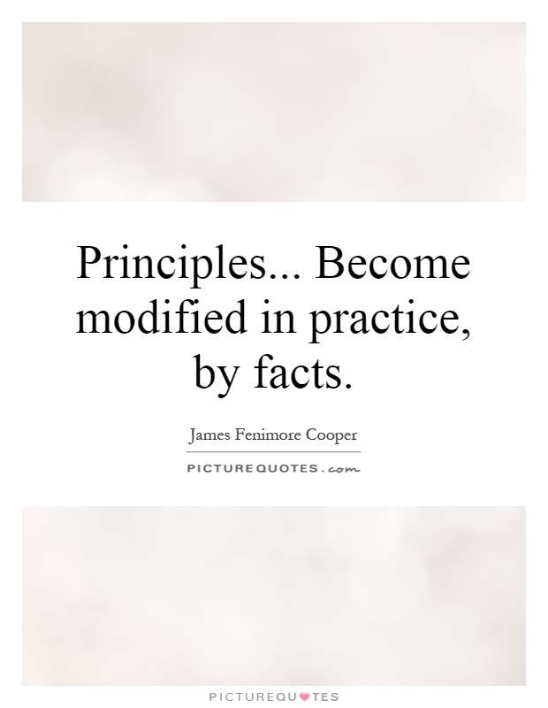 Principles... Become modified in practice, by facts Picture Quote #1