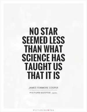 No star seemed less than what science has taught us that it is Picture Quote #1