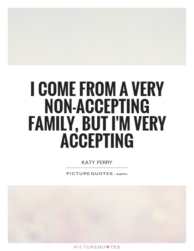 I come from a very non-accepting family, but I'm very accepting Picture Quote #1
