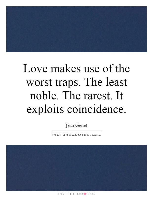 Love makes use of the worst traps. The least noble. The rarest. It exploits coincidence Picture Quote #1