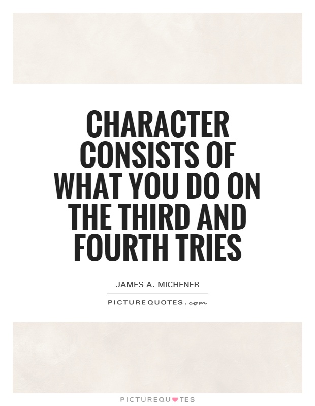 Character consists of what you do on the third and fourth tries Picture Quote #1