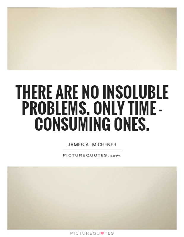 There are no insoluble problems. Only time - consuming ones Picture Quote #1