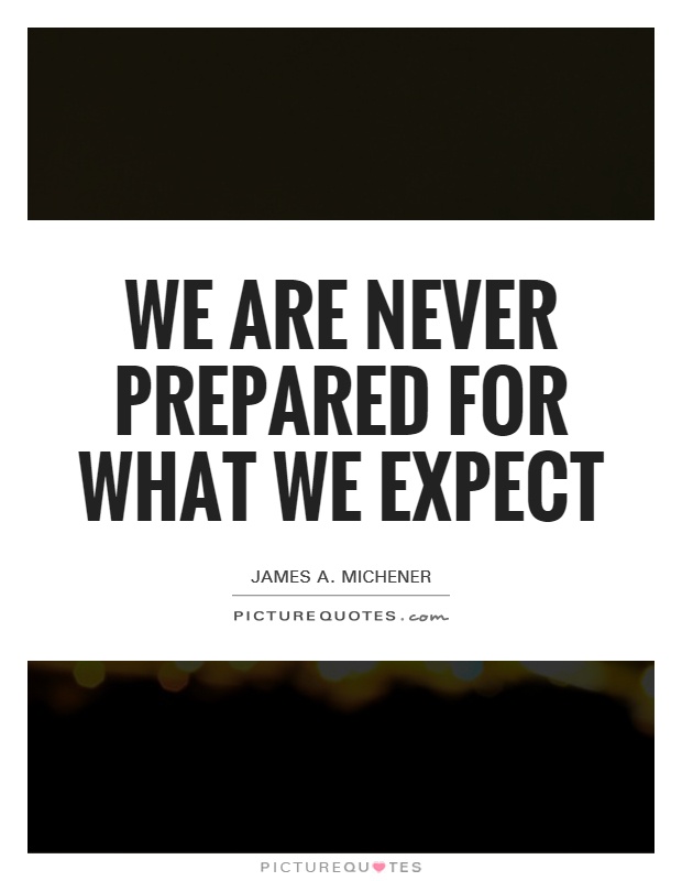 We are never prepared for what we expect Picture Quote #1