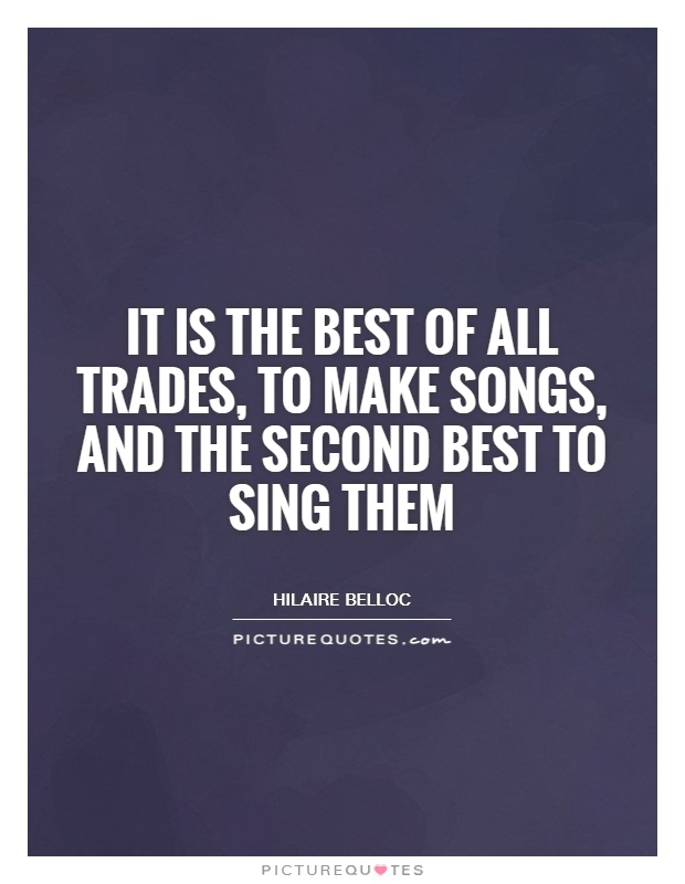 It is the best of all trades, to make songs, and the second best to sing them Picture Quote #1