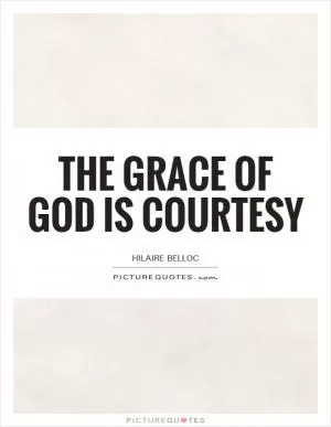 The grace of God is courtesy Picture Quote #1