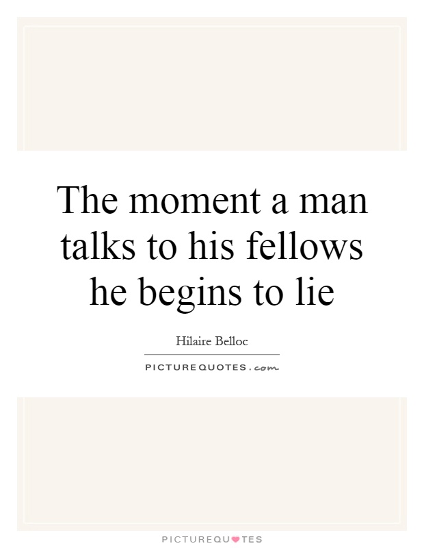 The moment a man talks to his fellows he begins to lie Picture Quote #1