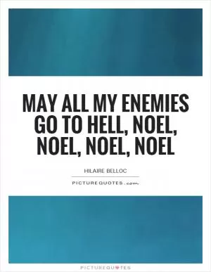May all my enemies go to hell, Noel, noel, noel, noel Picture Quote #1