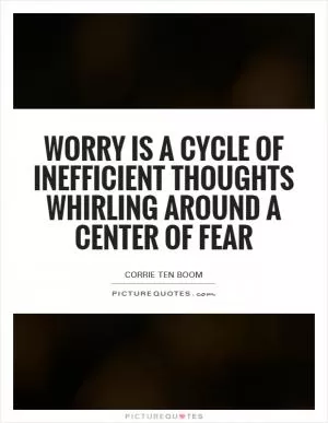 Worry is a cycle of inefficient thoughts whirling around a center of fear Picture Quote #1