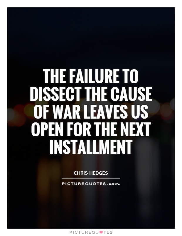 The failure to dissect the cause of war leaves us open for the next installment Picture Quote #1