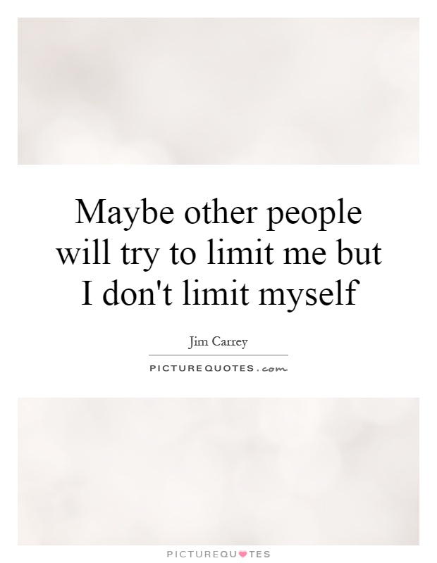Maybe other people will try to limit me but I don't limit myself Picture Quote #1