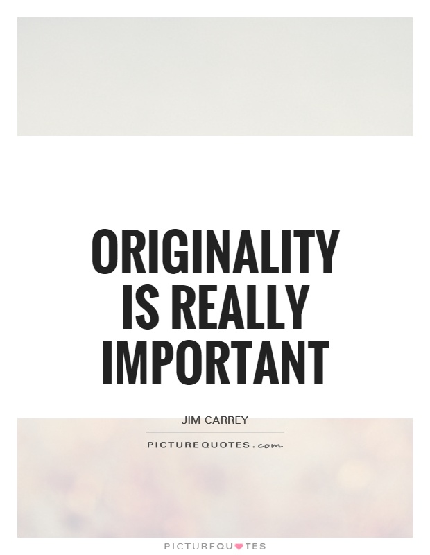 Originality is really important Picture Quote #1