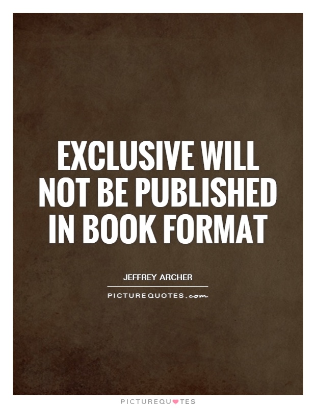 Exclusive will not be published in book format Picture Quote #1