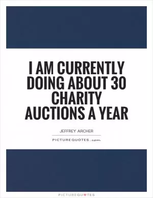I am currently doing about 30 charity auctions a year Picture Quote #1