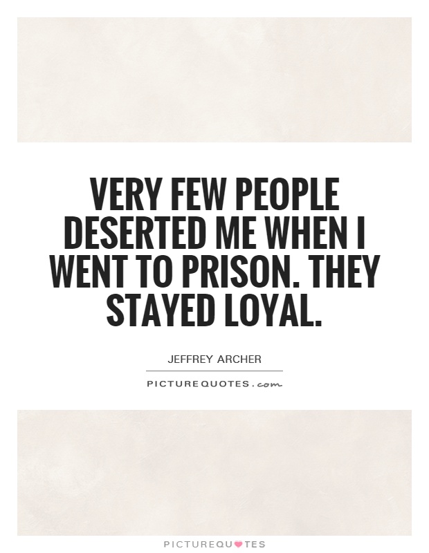 Very few people deserted me when I went to prison. They stayed loyal Picture Quote #1