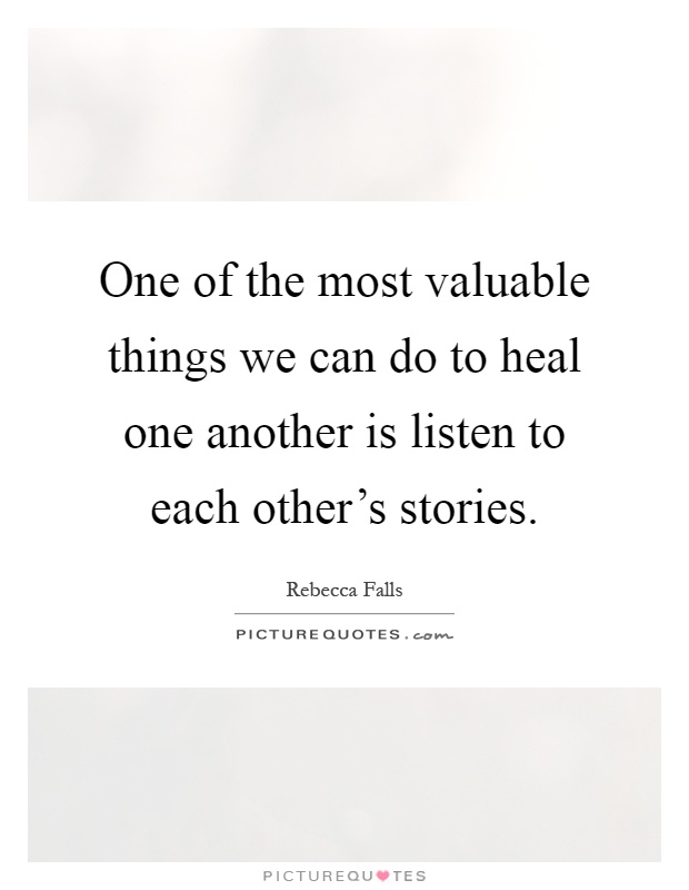 One of the most valuable things we can do to heal one another is listen to each other's stories Picture Quote #1