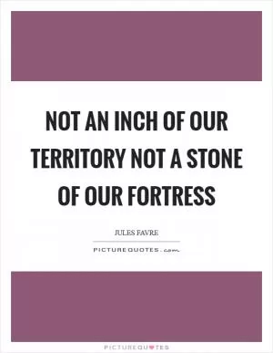 Not an inch of our territory not a stone of our fortress Picture Quote #1
