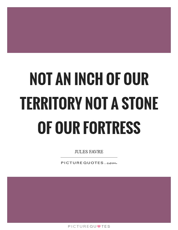 Not an inch of our territory not a stone of our fortress Picture Quote #1