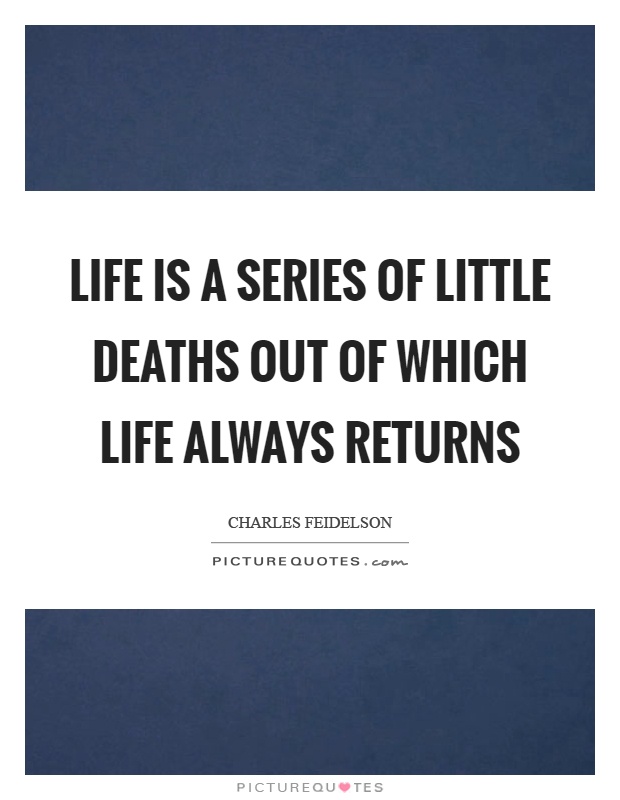 Life is a series of little deaths out of which life always returns Picture Quote #1