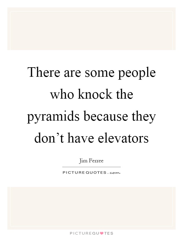 There are some people who knock the pyramids because they don't have elevators Picture Quote #1