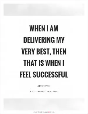 When I am delivering my very best, then that is when I feel successful Picture Quote #1