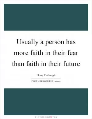 Usually a person has more faith in their fear than faith in their future Picture Quote #1