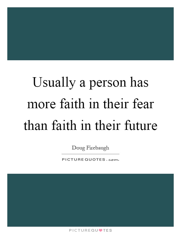 Usually a person has more faith in their fear than faith in their future Picture Quote #1