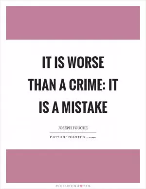 It is worse than a crime: it is a mistake Picture Quote #1