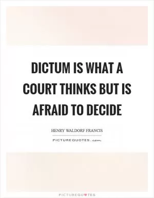 Dictum is what a court thinks but is afraid to decide Picture Quote #1