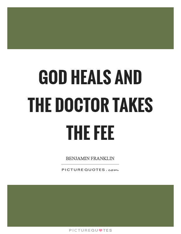 God heals and the doctor takes the fee Picture Quote #1
