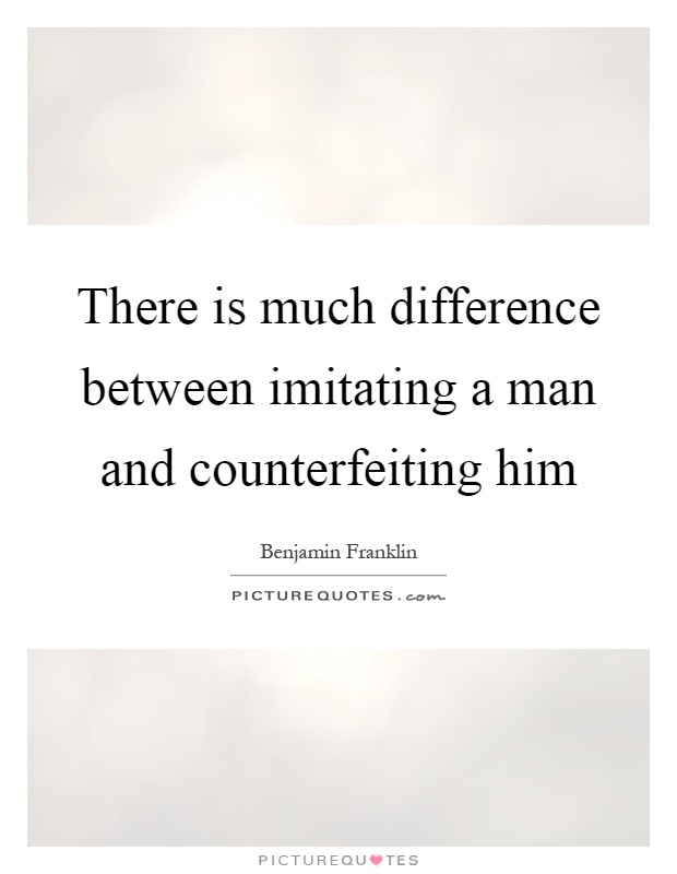 There is much difference between imitating a man and counterfeiting him Picture Quote #1