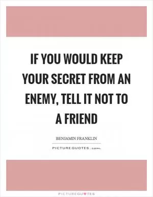 If you would keep your secret from an enemy, tell it not to a friend Picture Quote #1