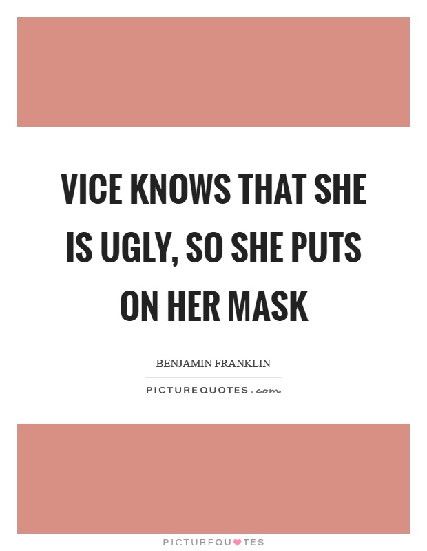 Vice knows that she is ugly, so she puts on her mask Picture Quote #1