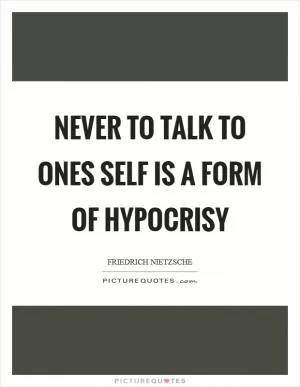 Never to talk to ones self is a form of hypocrisy Picture Quote #1