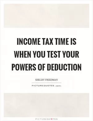 Income tax time is when you test your powers of deduction Picture Quote #1
