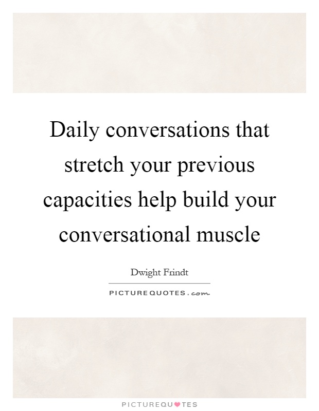 Daily conversations that stretch your previous capacities help build your conversational muscle Picture Quote #1