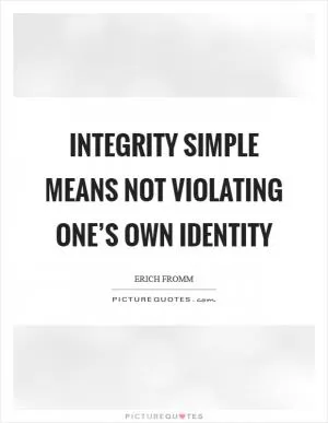 Integrity simple means not violating one’s own identity Picture Quote #1