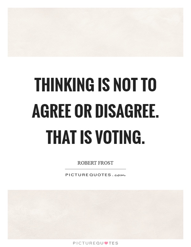 Thinking is not to agree or disagree. That is voting Picture Quote #1