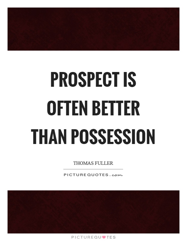 Prospect is often better than possession Picture Quote #1