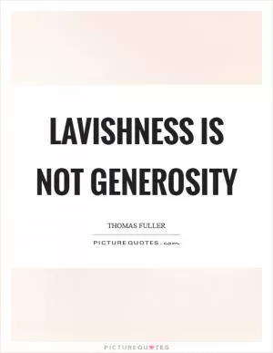 Lavishness is not generosity Picture Quote #1