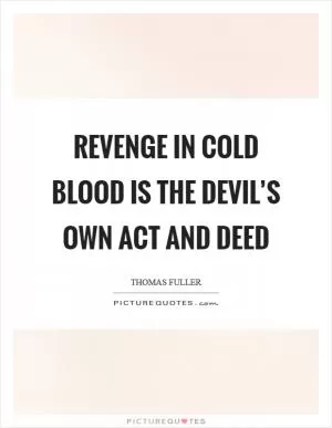 Revenge in cold blood is the devil’s own act and deed Picture Quote #1