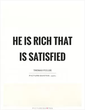 He is rich that is satisfied Picture Quote #1