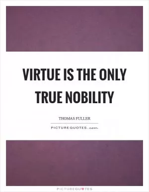 Virtue is the only true nobility Picture Quote #1