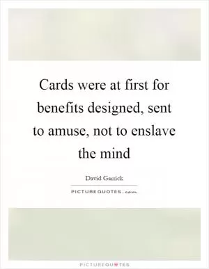 Cards were at first for benefits designed, sent to amuse, not to enslave the mind Picture Quote #1